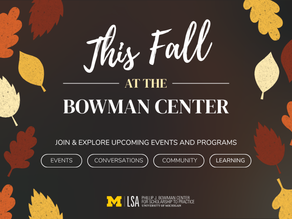 This Fall at the Bowman Center. Join & explore upcoming events and programs. Events, conversations, community, learning.